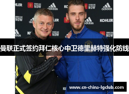曼联正式签约拜仁核心中卫德里赫特强化防线